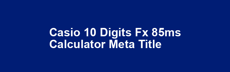 Casio 10 Digits FX 85MS Calculator Meta Title